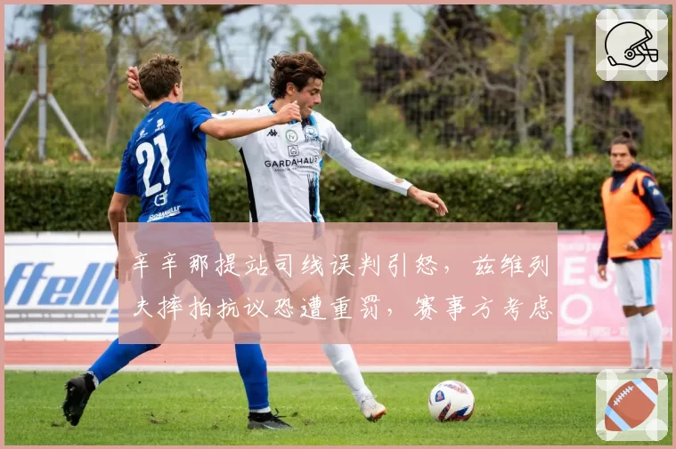 辛辛那提站司线误判引怒，兹维列夫摔拍抗议恐遭重罚，赛事方考虑引入电子司线