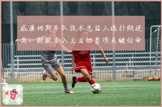 威廉姆斯车队技术总监人选扑朔迷离，新股东入主后的首项关键任命