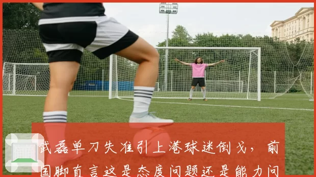 武磊单刀失准引上港球迷倒戈，前国脚直言这是态度问题还是能力问题？
